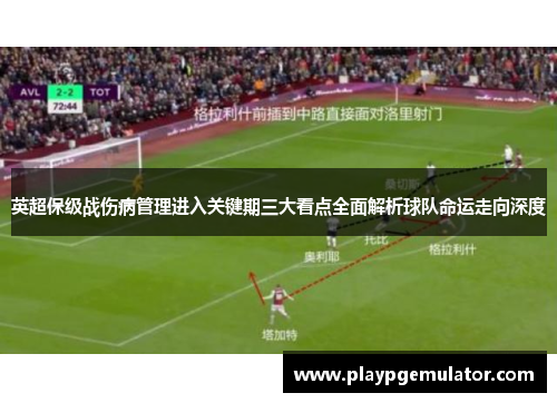 英超保级战伤病管理进入关键期三大看点全面解析球队命运走向深度 英超保级战伤病管理进入关键期三大看点全面解析球队命运走向深度