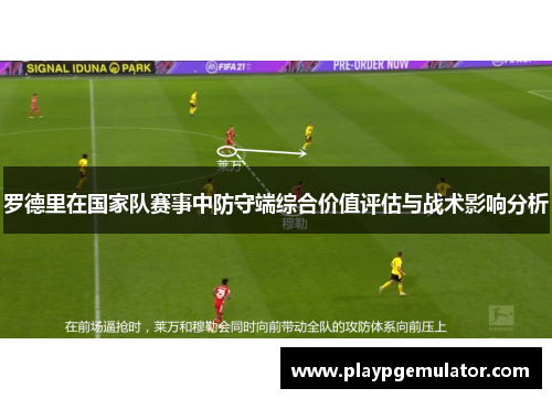 罗德里在国家队赛事中防守端综合价值评估与战术影响分析
